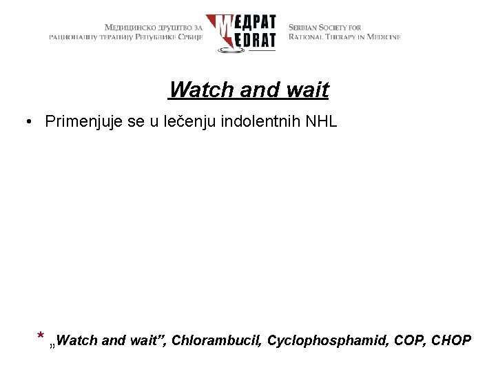 Watch and wait • Primenjuje se u lečenju indolentnih NHL * „Watch and wait”,