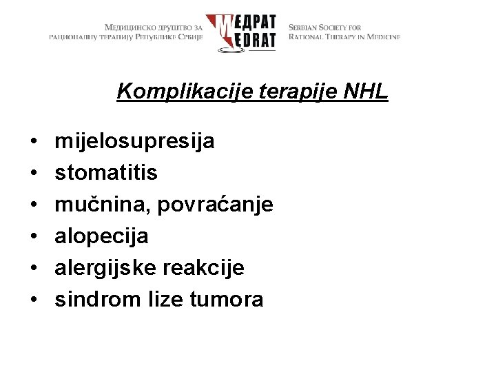 Komplikacije terapije NHL • • • mijelosupresija stomatitis mučnina, povraćanje alopecija alergijske reakcije sindrom