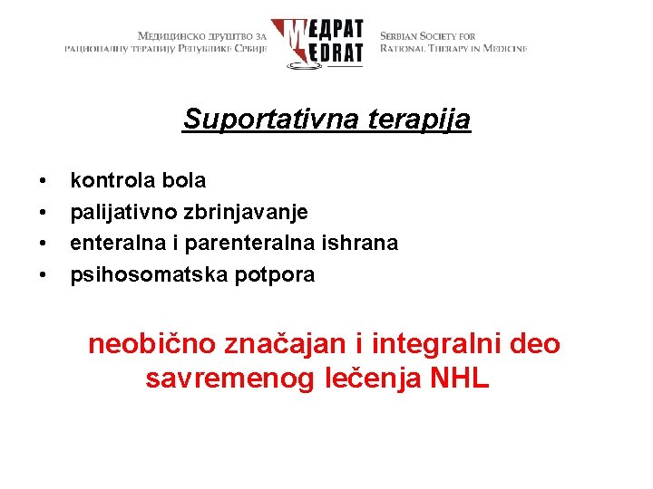Suportativna terapija • • kontrola bola palijativno zbrinjavanje enteralna i parenteralna ishrana psihosomatska potpora