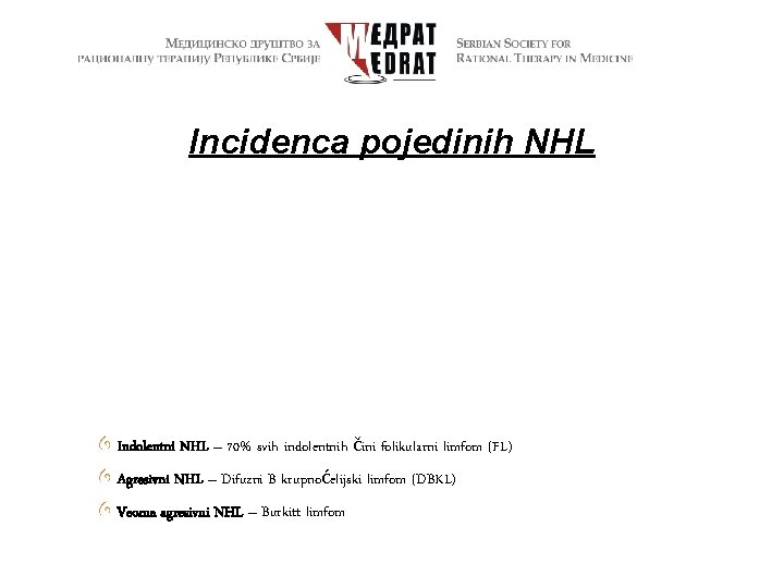 Incidenca pojedinih NHL Indolentni NHL – 70% svih indolentnih čini folikularni limfom (FL) Agresivni
