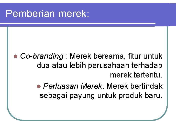 Pemberian merek: l Co-branding : Merek bersama, fitur untuk dua atau lebih perusahaan terhadap Pemberian merek: l Co-branding : Merek bersama, fitur untuk dua atau lebih perusahaan terhadap