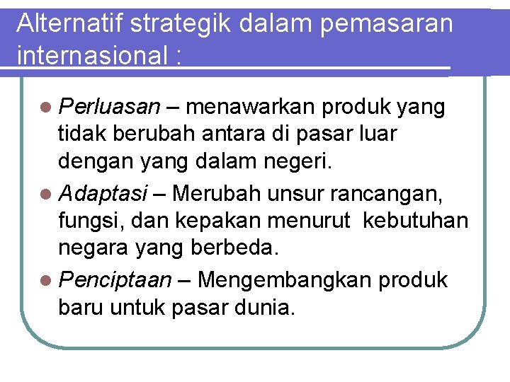 Alternatif strategik dalam pemasaran internasional : l Perluasan – menawarkan produk yang tidak berubah Alternatif strategik dalam pemasaran internasional : l Perluasan – menawarkan produk yang tidak berubah