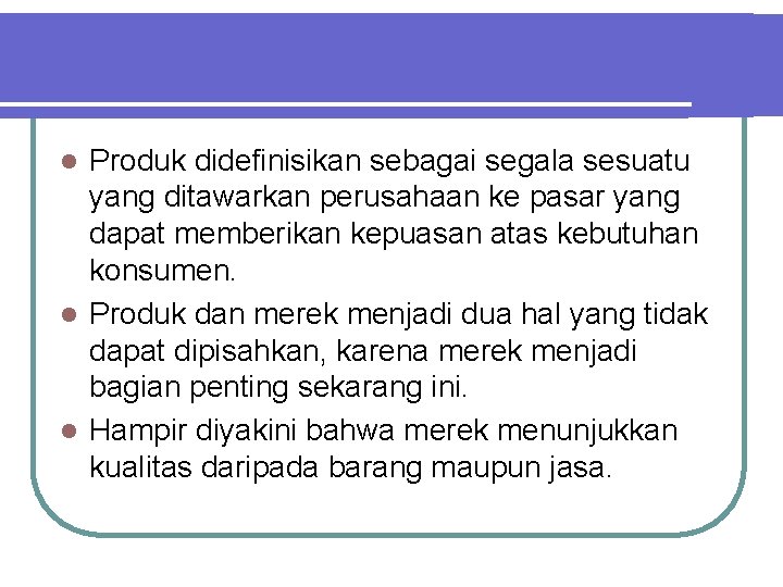 Produk didefinisikan sebagai segala sesuatu yang ditawarkan perusahaan ke pasar yang dapat memberikan kepuasan Produk didefinisikan sebagai segala sesuatu yang ditawarkan perusahaan ke pasar yang dapat memberikan kepuasan