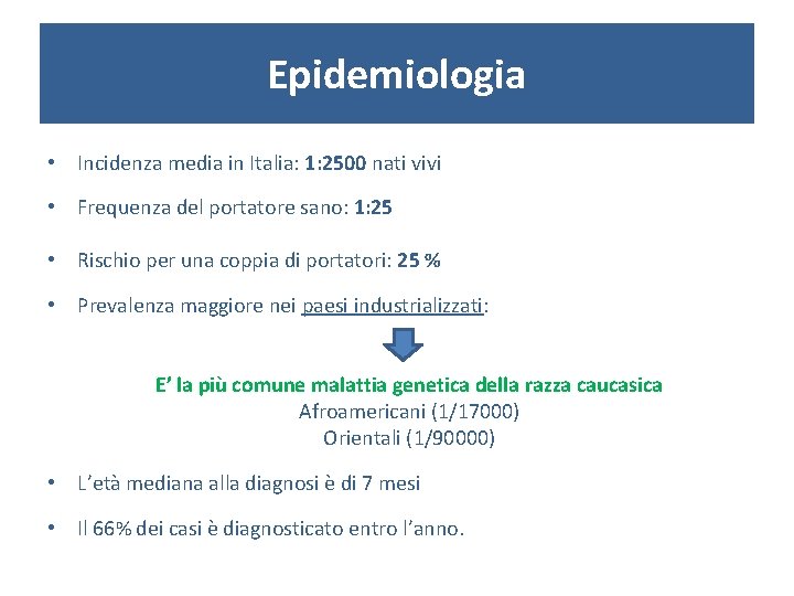 Epidemiologia • Incidenza media in Italia: 1: 2500 nati vivi • Frequenza del portatore
