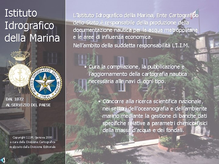 Istituto Idrografico della Marina L’Istituto Idrografico della Marina, Ente Cartografico dello Stato è responsabile Istituto Idrografico della Marina L’Istituto Idrografico della Marina, Ente Cartografico dello Stato è responsabile