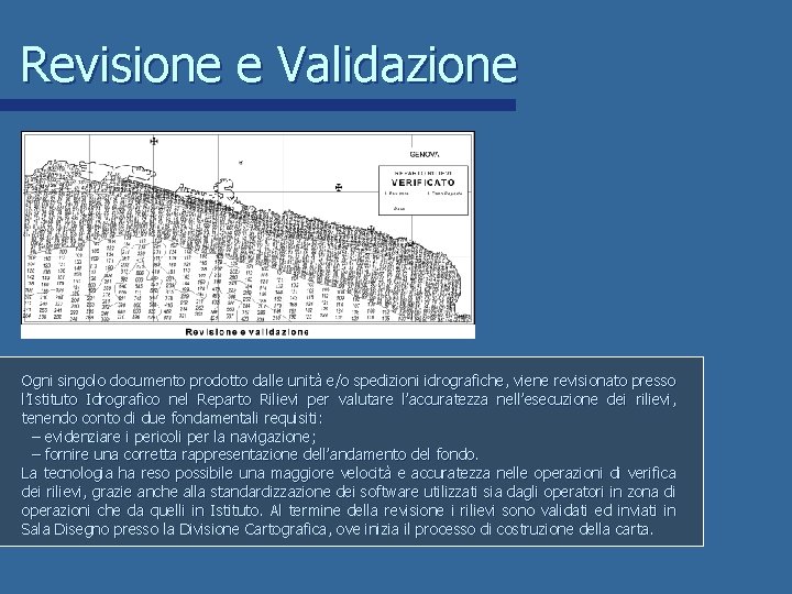 Revisione e Validazione Ogni singolo documento prodotto dalle unità e/o spedizioni idrografiche, viene revisionato Revisione e Validazione Ogni singolo documento prodotto dalle unità e/o spedizioni idrografiche, viene revisionato