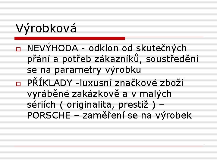 Výrobková o o NEVÝHODA - odklon od skutečných přání a potřeb zákazníků, soustředění se