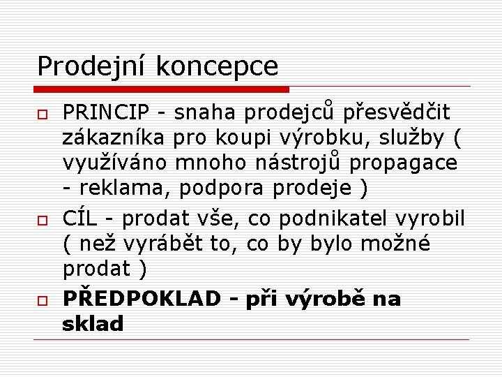 Prodejní koncepce o o o PRINCIP - snaha prodejců přesvědčit zákazníka pro koupi výrobku,