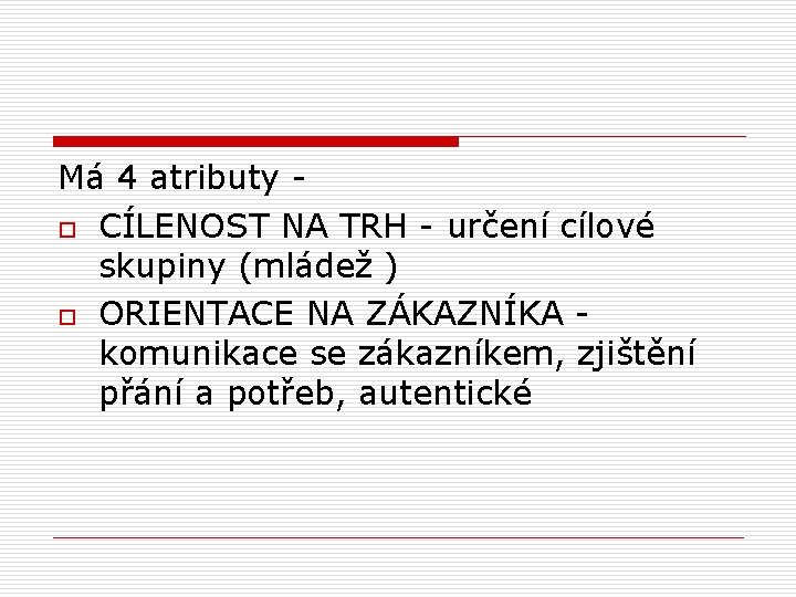 Má 4 atributy o CÍLENOST NA TRH - určení cílové skupiny (mládež ) o