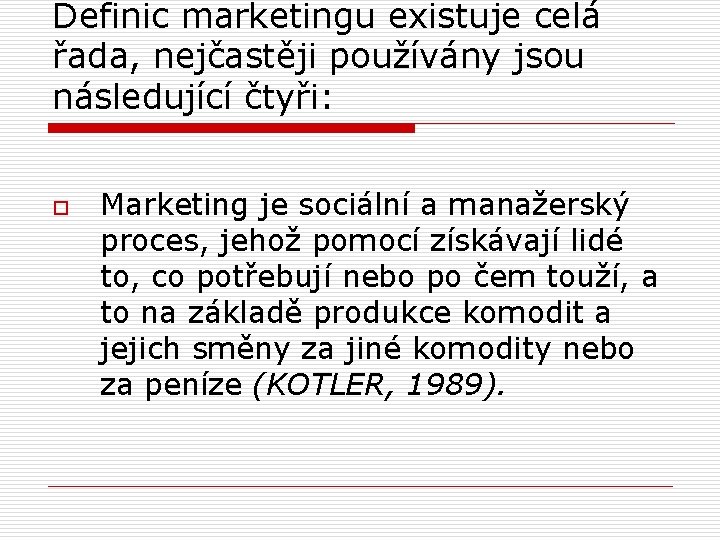 Definic marketingu existuje celá řada, nejčastěji používány jsou následující čtyři: o Marketing je sociální