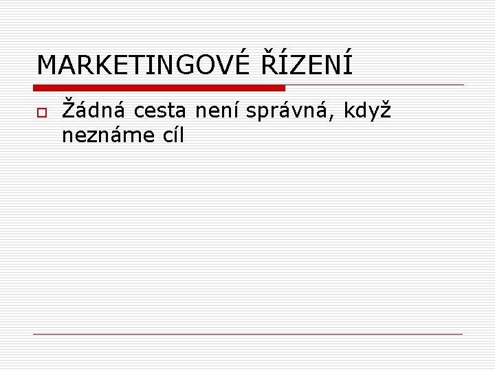 MARKETINGOVÉ ŘÍZENÍ o Žádná cesta není správná, když neznáme cíl 