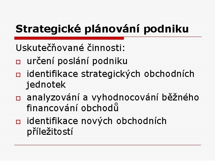 Strategické plánování podniku Uskutečňované činnosti: o určení poslání podniku o identifikace strategických obchodních jednotek