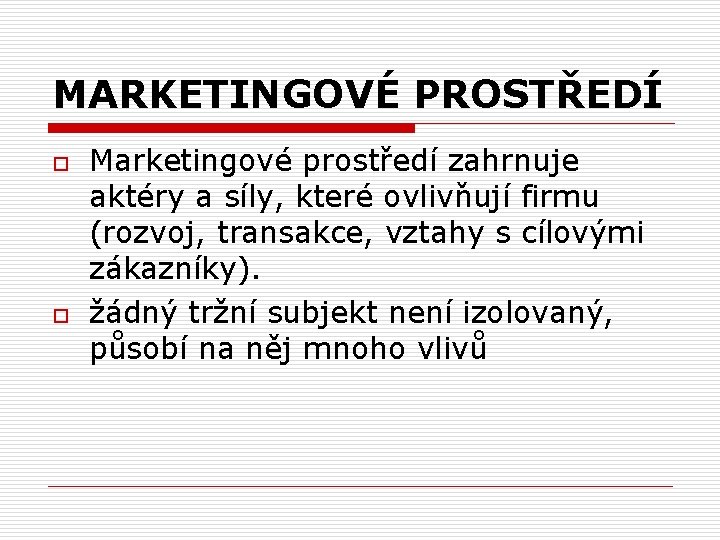 MARKETINGOVÉ PROSTŘEDÍ o o Marketingové prostředí zahrnuje aktéry a síly, které ovlivňují firmu (rozvoj,