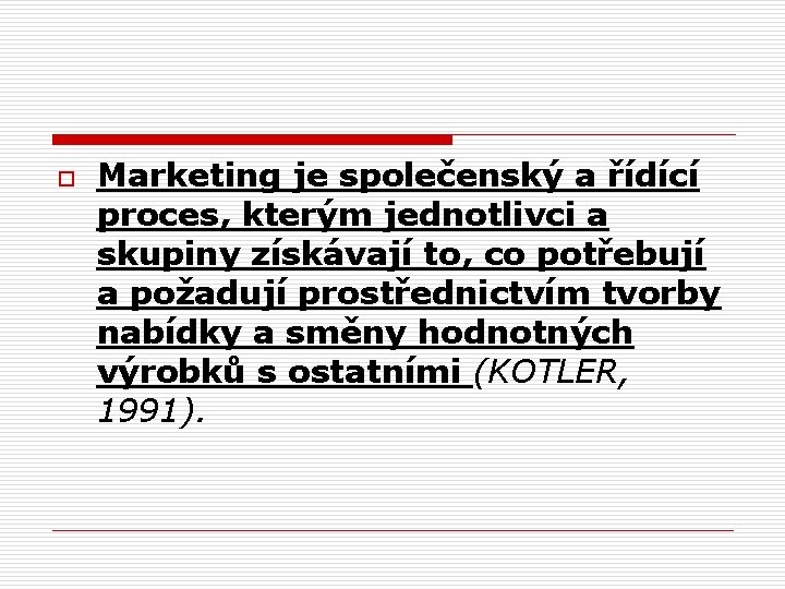 o Marketing je společenský a řídící proces, kterým jednotlivci a skupiny získávají to, co