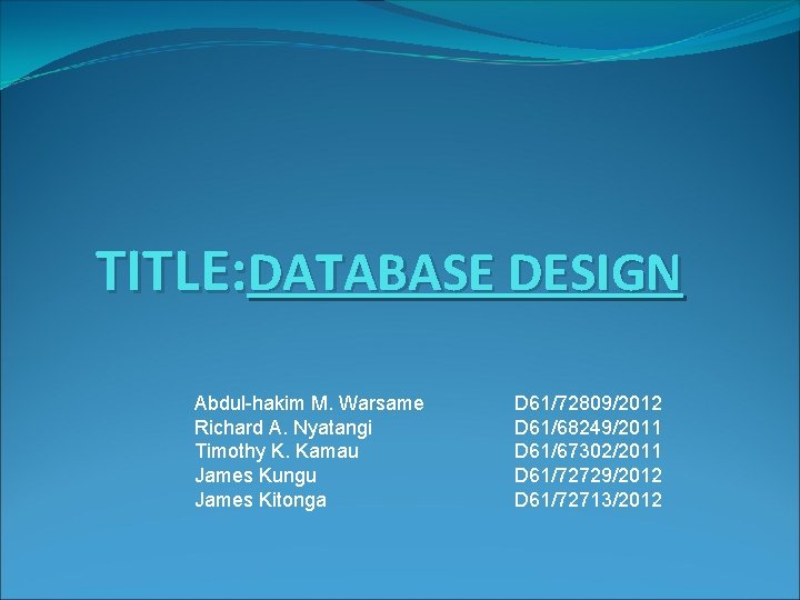 TITLE: DATABASE DESIGN Abdul-hakim M. Warsame Richard A. Nyatangi Timothy K. Kamau James Kungu