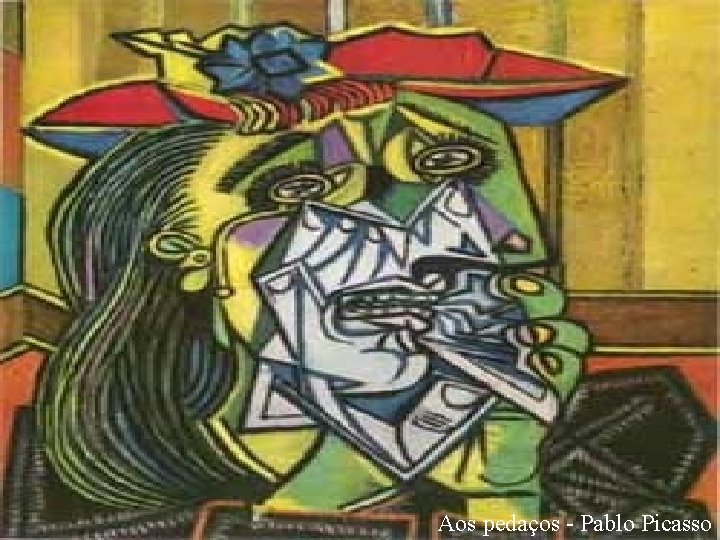 Aos pedaços - Pablo Picasso Aos pedaços - Pablo Picasso