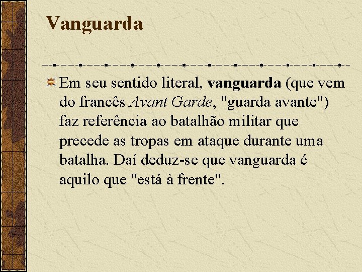 Vanguarda Em seu sentido literal, vanguarda (que vem do francês Avant Garde, "guarda avante") Vanguarda Em seu sentido literal, vanguarda (que vem do francês Avant Garde, "guarda avante")