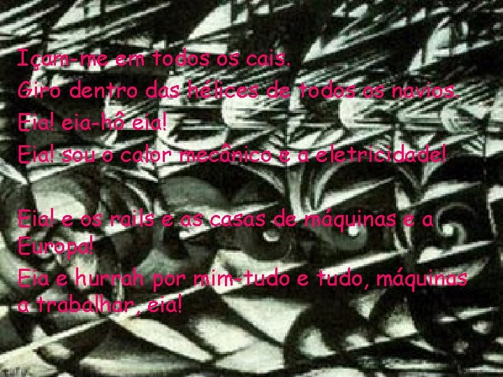 Içam-me em todos os cais. Giro dentro das hélices de todos os navios. Eia! Içam-me em todos os cais. Giro dentro das hélices de todos os navios. Eia!