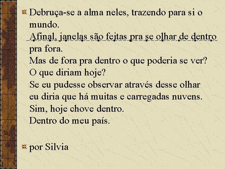 Debruça-se a alma neles, trazendo para si o mundo. Afinal, janelas são feitas pra Debruça-se a alma neles, trazendo para si o mundo. Afinal, janelas são feitas pra