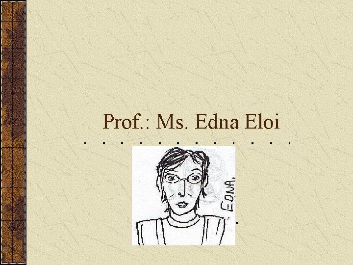 Prof. : Ms. Edna Eloi Prof. : Ms. Edna Eloi