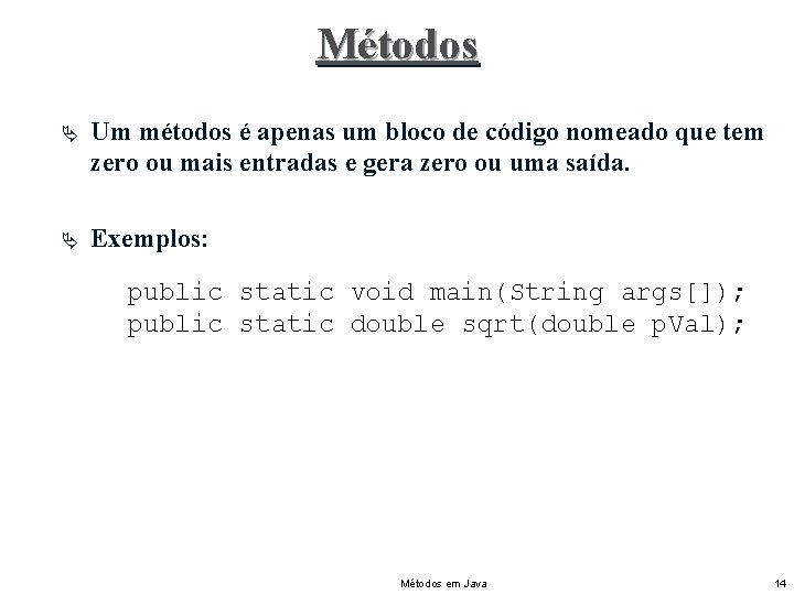 Métodos Ä Um métodos é apenas um bloco de código nomeado que tem zero