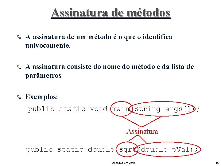 Assinatura de métodos Ä A assinatura de um método é o que o identifica