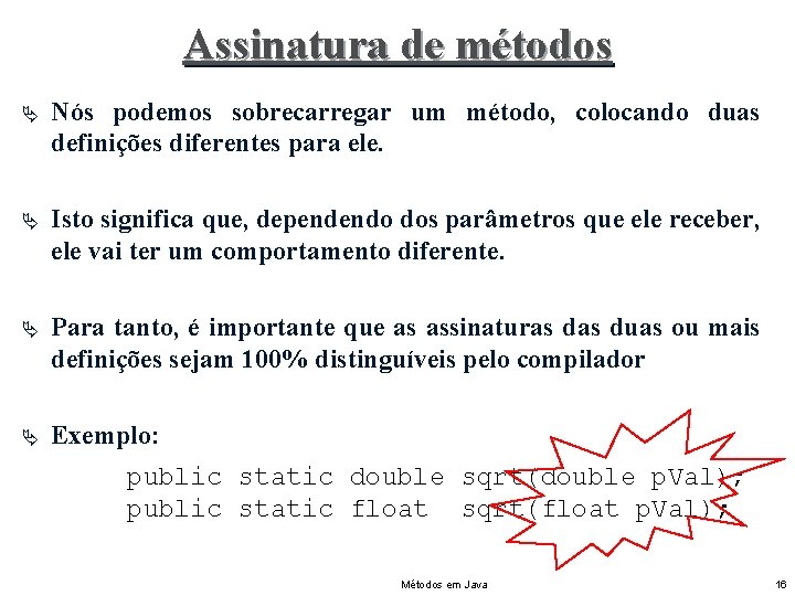 Assinatura de métodos Ä Nós podemos sobrecarregar um método, colocando duas definições diferentes para