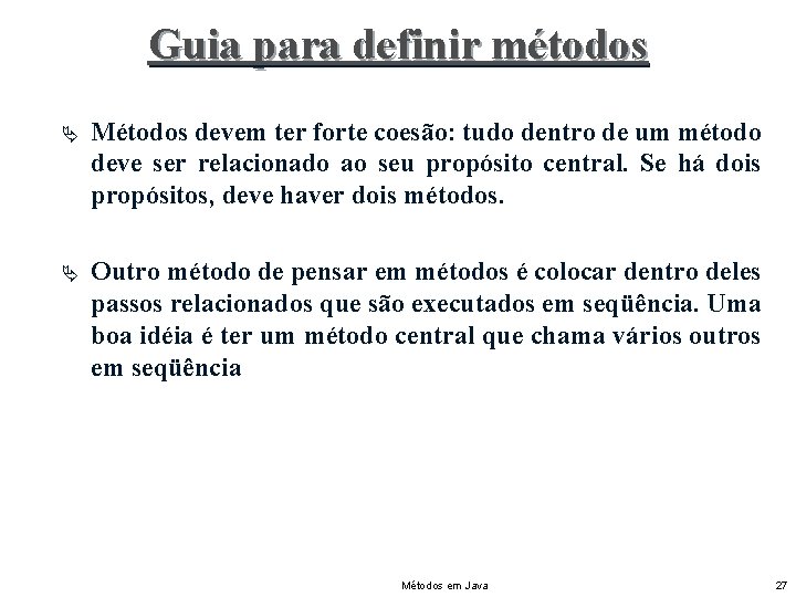 Guia para definir métodos Ä Métodos devem ter forte coesão: tudo dentro de um