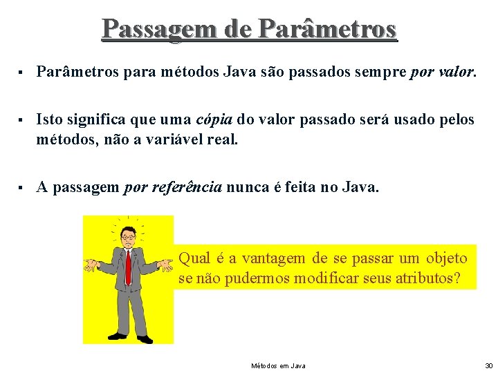 Passagem de Parâmetros § Parâmetros para métodos Java são passados sempre por valor. §