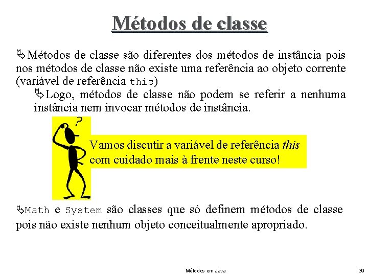 Métodos de classe ÄMétodos de classe são diferentes dos métodos de instância pois nos