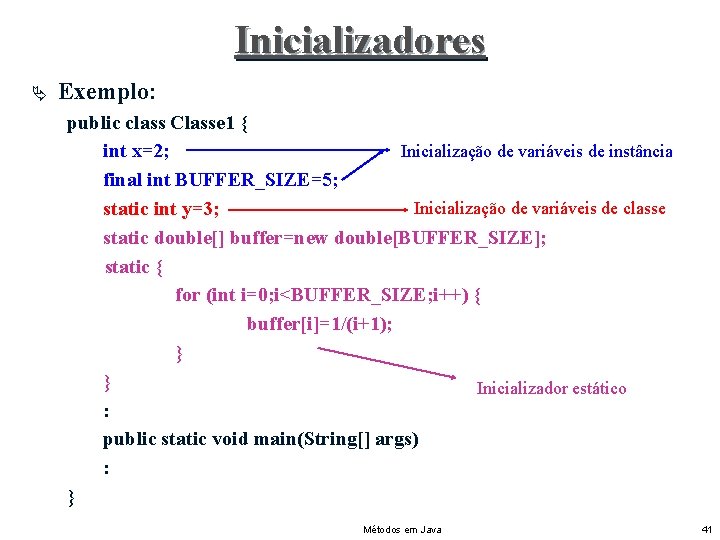 Inicializadores Ä Exemplo: public class Classe 1 { Inicialização de variáveis de instância int
