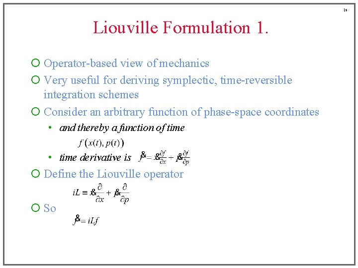 14 Liouville Formulation 1. ¡ Operator-based view of mechanics ¡ Very useful for deriving