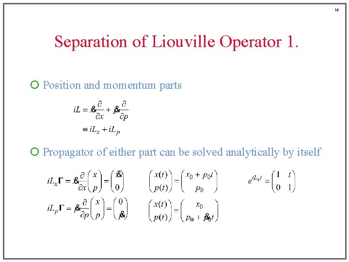 16 Separation of Liouville Operator 1. ¡ Position and momentum parts ¡ Propagator of