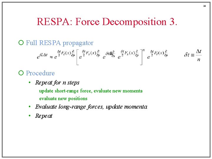 26 RESPA: Force Decomposition 3. ¡ Full RESPA propagator ¡ Procedure • Repeat for