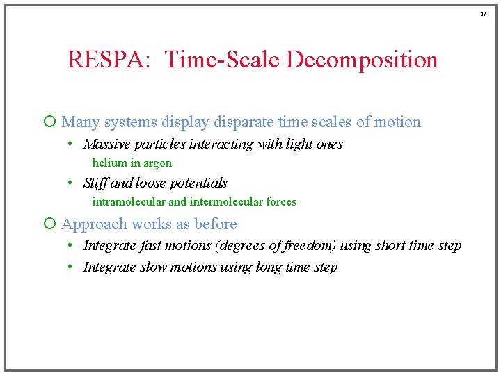 27 RESPA: Time-Scale Decomposition ¡ Many systems display disparate time scales of motion •