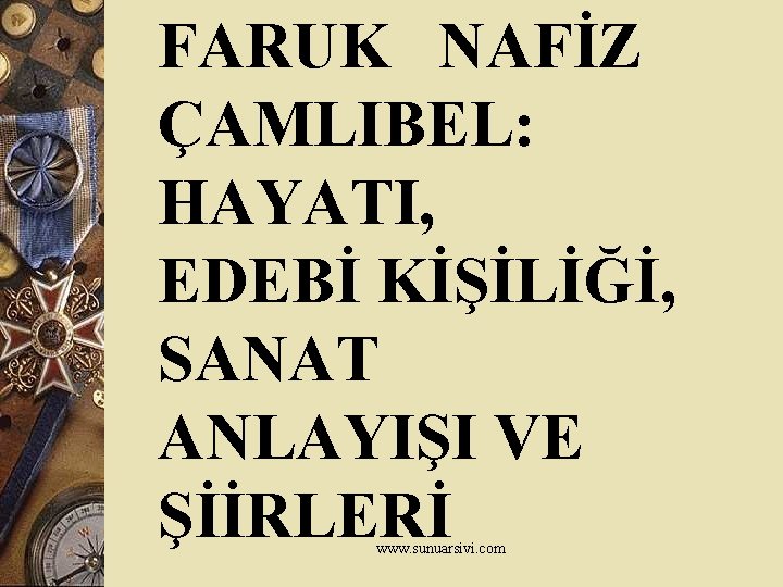 FARUK NAFİZ ÇAMLIBEL: HAYATI, EDEBİ KİŞİLİĞİ, SANAT ANLAYIŞI VE ŞİİRLERİ www. sunuarsivi. com 