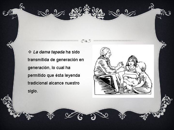 v La dama tapada ha sido transmitida de generación en generación, lo cual ha v La dama tapada ha sido transmitida de generación en generación, lo cual ha