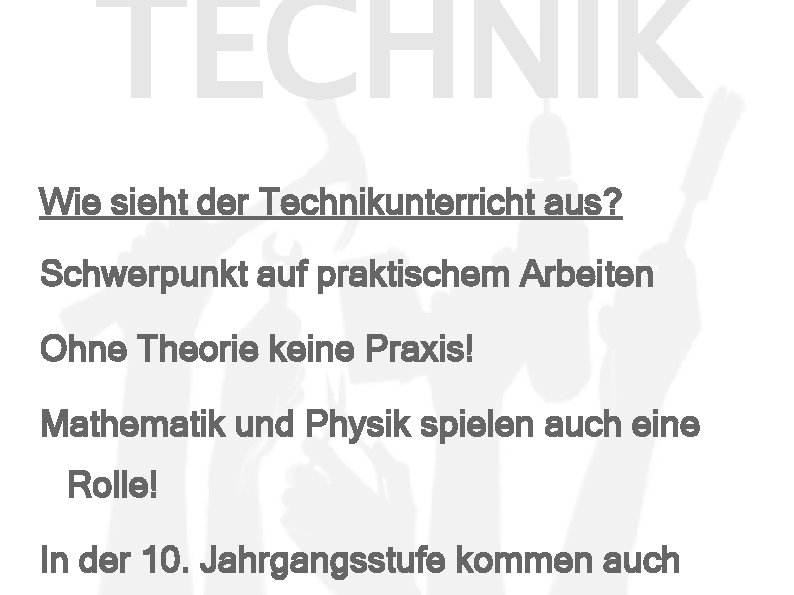 TECHNIK Wie sieht der Technikunterricht aus? Schwerpunkt auf praktischem Arbeiten Ohne Theorie keine Praxis!