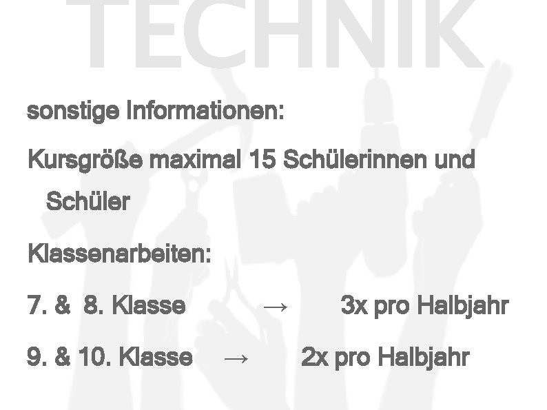 TECHNIK sonstige Informationen: Kursgröße maximal 15 Schülerinnen und Schüler Klassenarbeiten: 7. & 8. Klasse