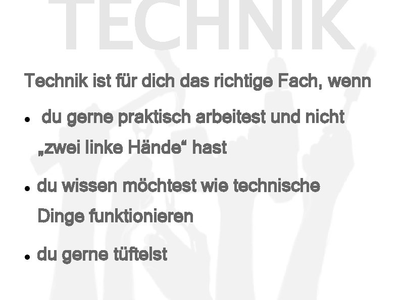 TECHNIK Technik ist für dich das richtige Fach, wenn du gerne praktisch arbeitest und