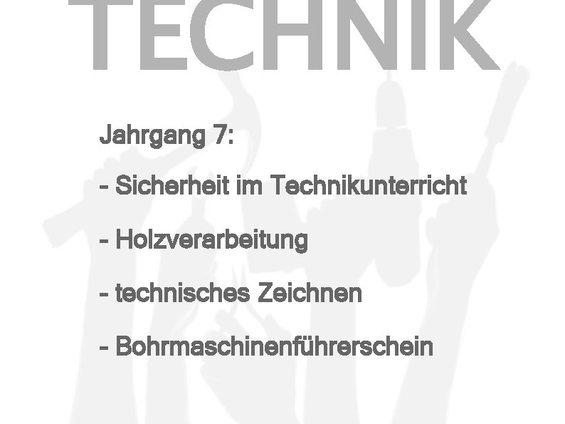 TECHNIK Jahrgang 7: - Sicherheit im Technikunterricht - Holzverarbeitung - technisches Zeichnen - Bohrmaschinenführerschein