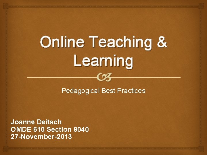 Online Teaching & Learning Pedagogical Best Practices Joanne Deitsch OMDE 610 Section 9040 27