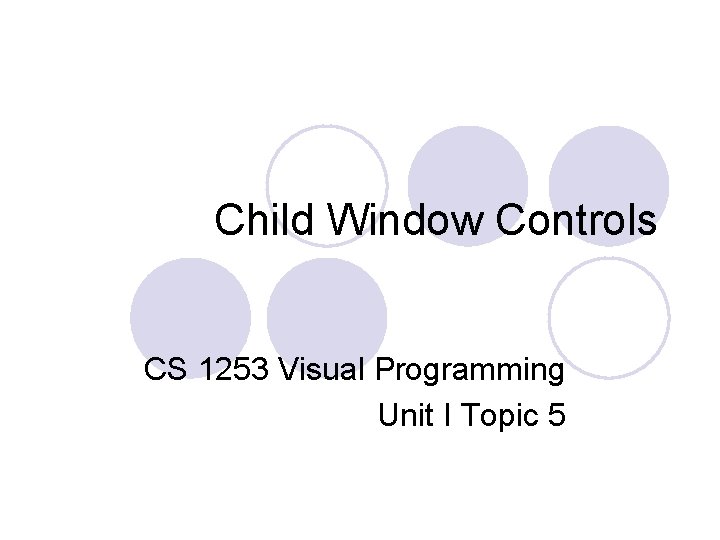 Child Window Controls CS 1253 Visual Programming Unit I Topic 5 