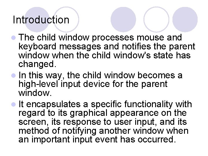 Introduction l The child window processes mouse and keyboard messages and notifies the parent