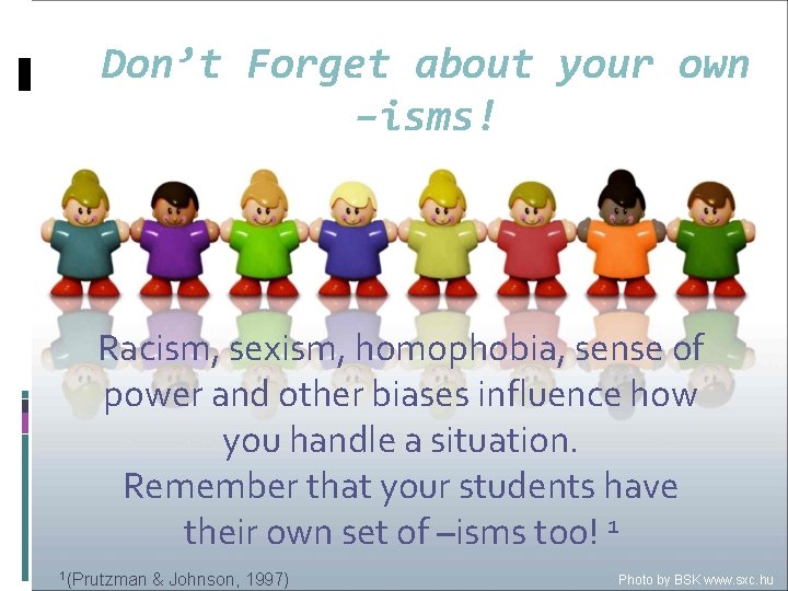Don’t Forget about your own –isms! Racism, sexism, homophobia, sense of power and other