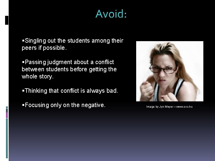 Avoid: Singling out the students among their peers if possible. Passing judgment about a