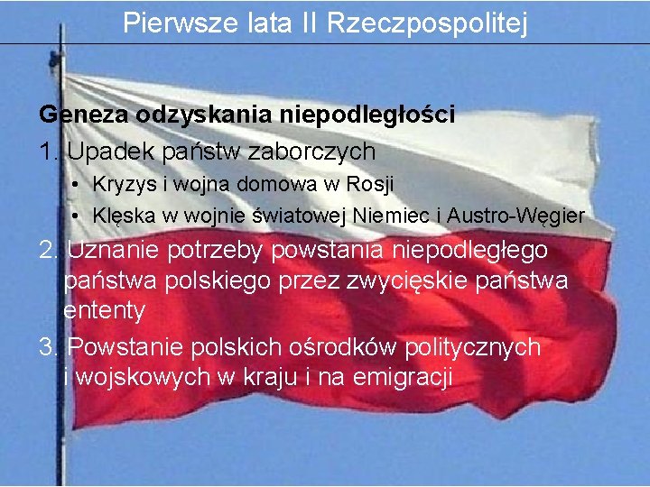 Pierwsze lata II Rzeczpospolitej Geneza odzyskania niepodległości 1. Upadek państw zaborczych • Kryzys i