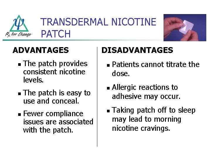 TRANSDERMAL NICOTINE PATCH ADVANTAGES n n n The patch provides consistent nicotine levels. DISADVANTAGES