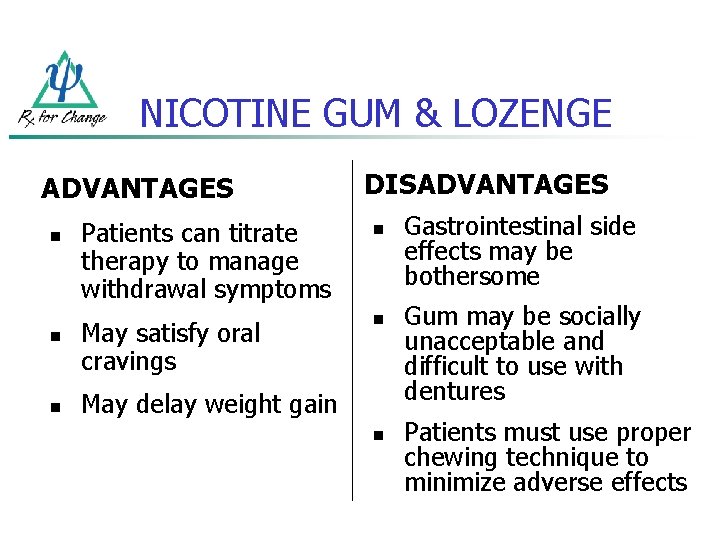 NICOTINE GUM & LOZENGE ADVANTAGES n n n DISADVANTAGES Patients can titrate therapy to