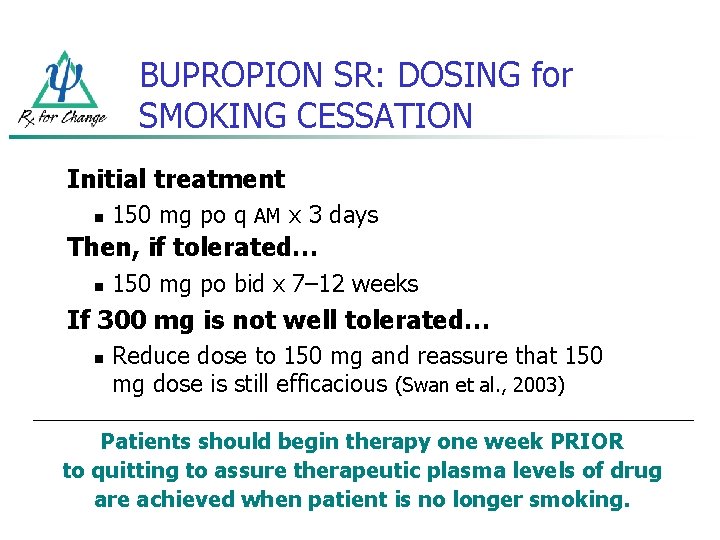 BUPROPION SR: DOSING for SMOKING CESSATION Initial treatment n 150 mg po q AM